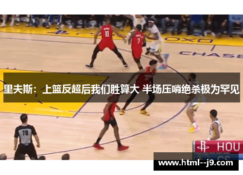 里夫斯：上篮反超后我们胜算大 半场压哨绝杀极为罕见