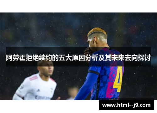 阿劳霍拒绝续约的五大原因分析及其未来去向探讨