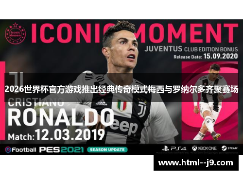 2026世界杯官方游戏推出经典传奇模式梅西与罗纳尔多齐聚赛场