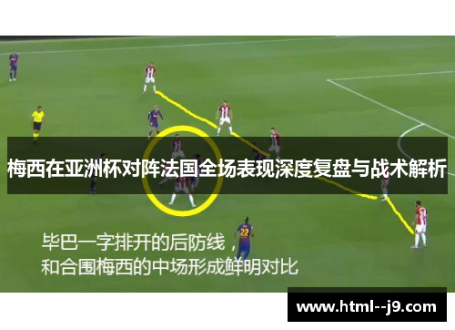 梅西在亚洲杯对阵法国全场表现深度复盘与战术解析