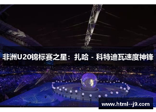 非洲U20锦标赛之星：扎哈 - 科特迪瓦速度神锋