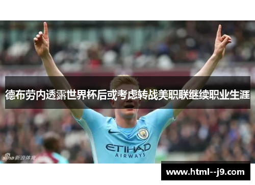 德布劳内透露世界杯后或考虑转战美职联继续职业生涯 德布劳内透露世界杯后或考虑转战美职联继续职业生涯