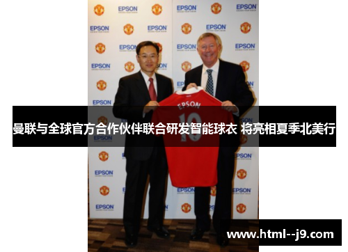 曼联与全球官方合作伙伴联合研发智能球衣 将亮相夏季北美行 曼联与全球官方合作伙伴联合研发智能球衣 将亮相夏季北美行